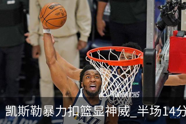 凯斯勒暴力扣篮显神威 半场14分成胜利关键